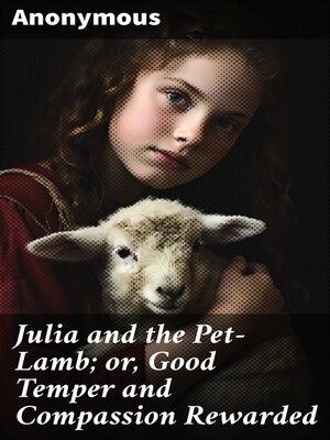 cover image of Julia and the Pet-Lamb; or, Good Temper and Compassion Rewarded